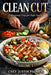 Clean Cut: Professional Prep for Peak Health - Volume 1: 220+ Chef-Tested Recipes Chicken, Beef, Pork, Seafood, Plant-Based & Essential Sauces by Justin Palmer