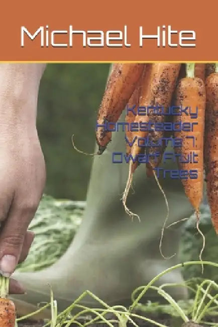 Kentucky Homesteader Volume 7: Dwarf Fruit Trees by Michael Hite
