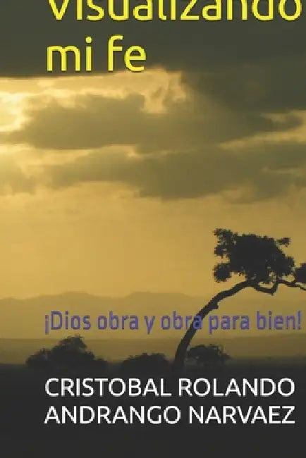 Visualizando mi fe: ¡Dios obra y obra para bien! by Cristobal Rolando Andrango Narvaez
