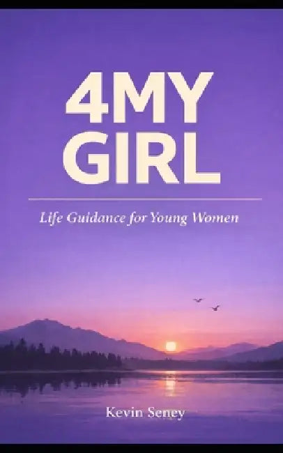 4my Girl: Life Guidance for Young Women by Kevin Seney