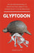 Glyptodon: Ancient Armored Mammal of Prehistoric South America: The Complete Guide to Ice Age Megafauna by Joseph Lilly V