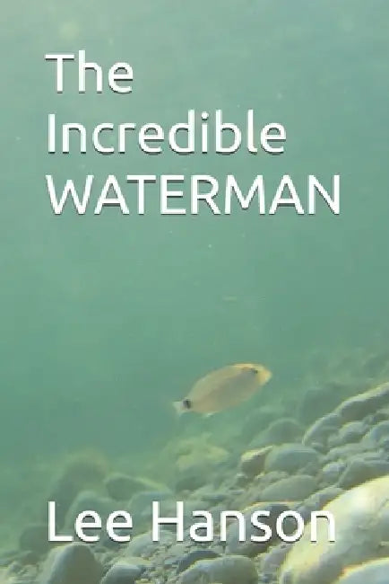 The Incredible WATERMAN by Lee A. Hanson