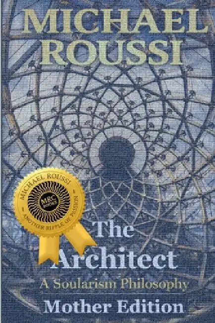 THE ARCHITECT (Mother Edition): A Soularism Philosophy by Michael Roussi