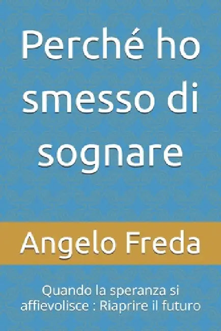 Perché ho smesso di sognare: Quando la speranza si affievolisce: Riaprire il futuro by Angelo Freda