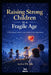 Raising Strong Children in a Fragile Age: A Wise Parent's Guide to Calm, Resilience, and Independence by Ida