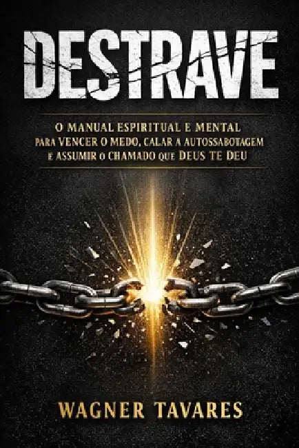 Destrave: Um Manual Cristão de Mentalidade, Identidade em Cristo, Fé Ativa e Propósito para Quem Quer Sair da Procrastinação Espiritual by Wagner Tavares