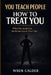 You Teach People How to Treat You: When You Accept Less, You Become Less in Their Eyes by Wren Calder
