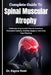 Complete Guide To Spinal Muscular Atrophy: Understanding Genetic Muscle Disorders, Treatment Options, Mobility Support, And Daily Care Planning by Kayce Noel