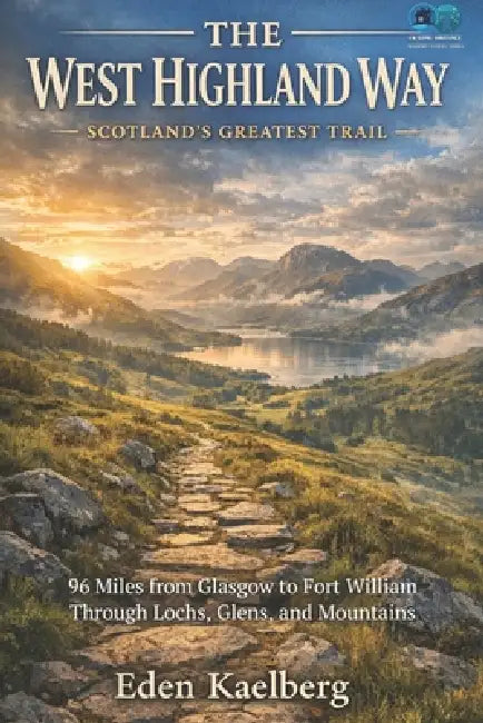 The West Highland Way: Scotland's Greatest Trail: 96 Miles from Glasgow to Fort William Through Lochs, Glens, and Mountains by Eden Kaelberg