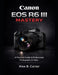 Canon EOS R6 III Mastery: A Practical Guide to Professional Photography & Video by Alex B. Carter