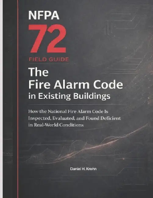 NFPA 72 Field Guide: The Fire Alarm Code in Existing Buildings: How the National Fire Alarm Code Is Inspected, Evaluated, and Found Deficient in Real- by Daniel H. Krohn