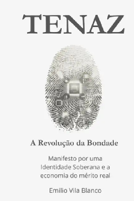 TENAZ. A Revolução da Bondade.: Manifesto por uma Identidade Soberana e a economia do mérito real by Emilio Vila Blanco