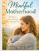 Mindful Motherhood: 30 Days to a Less Stressed, More Present You by Becky David Siegel