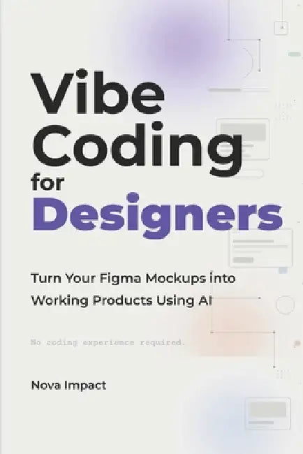 Vibe Coding for Designers: Turn Your Figma Mockups into Working Products Using AI by Nova Impact