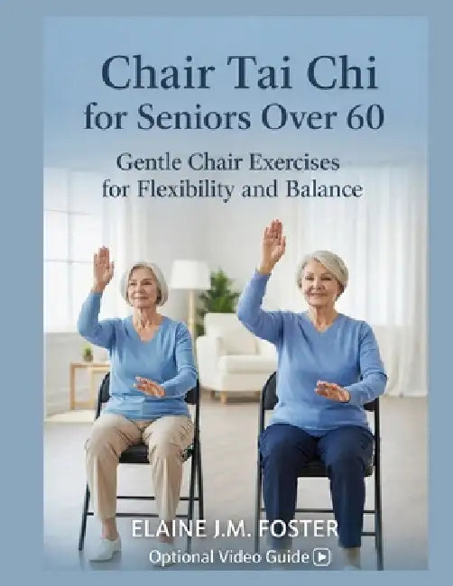 Chair Tai CHI for Seniors Over 60: Gentle Chair Exercises for Flexibility and Balance by Elaine J. M. Foster