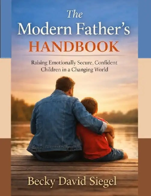 The Modern Father's Handbook: Raising Emotionally Secure, Confident Children in a Changing World by Becky David Siegel