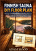 Finnish Sauna DIY Floor Plan: Design and Build Your Perfect Sauna with Step-by-Step Plans by Adam Hood