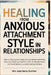Healing From Anxious Attachment Style in Relationships: How to Overcome Anxiety through Emotional Safety, Stop Overthinking, Heal from Fear of Abandon by Lizzy Becky Burthen