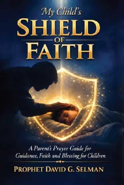 My Child's Shield of Faith: A Parent's Prayer Guide for Guidance Faith and Blessing for Children by David G. Selman