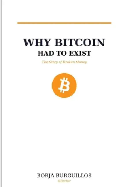 Why Bitcoin had to exist: The story of broken money by Borja Burguillos