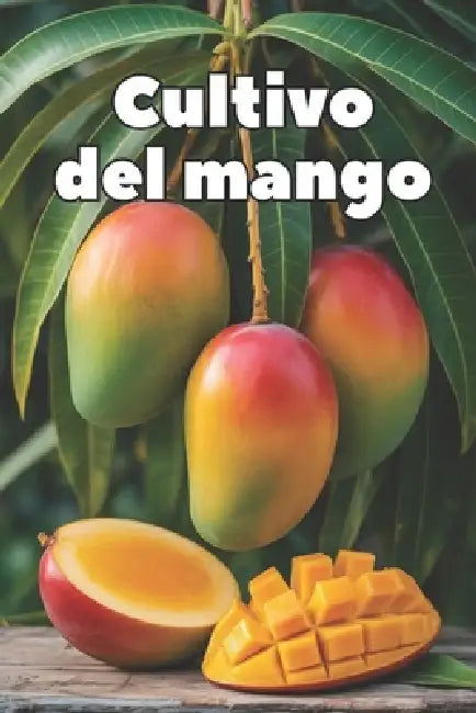 Cultivo del mango: Una guía práctica y completa para cultivar mangos y obtener fruta de alta calidad y rendimiento. by Svitana