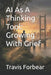 AI As A Thinking Tool: Growing With Grief by Travis W. Forbear