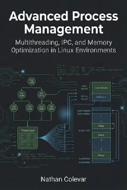 Advanced Process Management: Multithreading, IPC, and Memory Optimization in Linux Environments by Nathan Colevar