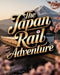 The Japan Rail Adventure: Ride the Rails Through Culture, Cuisine, Landscapes and Local Life - The Ultimate Train-First Guide to Japan by Kael Calantha