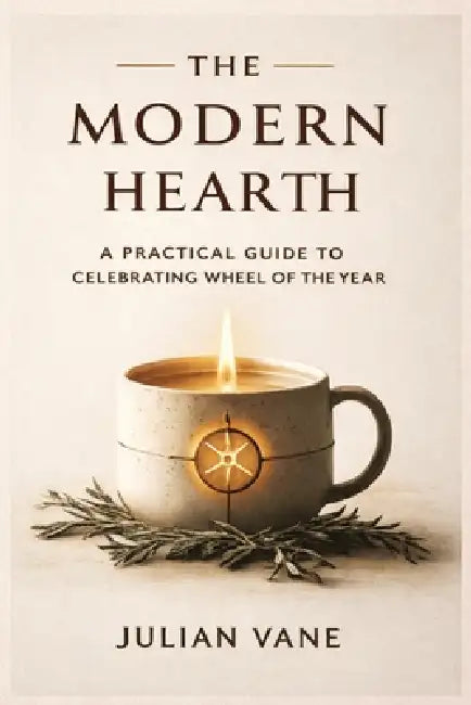 The Modern Hearth: A Practical Guide to Celebrating Wheel of the Year: Secular Rituals to Calm the Nervous System, Manage Burnout, and Find Meaning in by Julian Vane