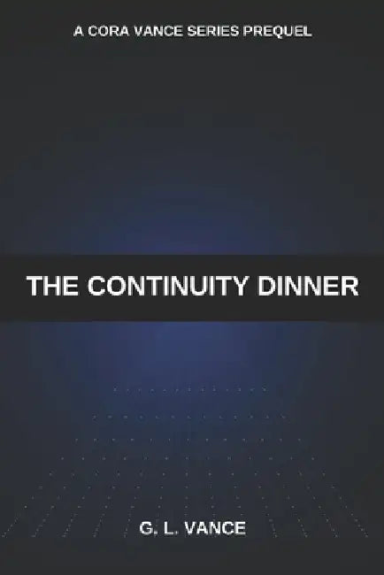 The Continuity Dinner: A Cora Vance Series Prequel by G. L. Vance