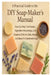 A Practical Guide to the DIY Soap-Maker's Manual: Step-by-Step Techniques, Ingredient Knowledge, and Creative Skills for Safe, Natural, and Beautiful by Esther Jones
