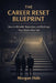 The Career Reset Blueprint: How to Rebuild, Reposition, and Redesign Your Work After 40 by Morgan Hale