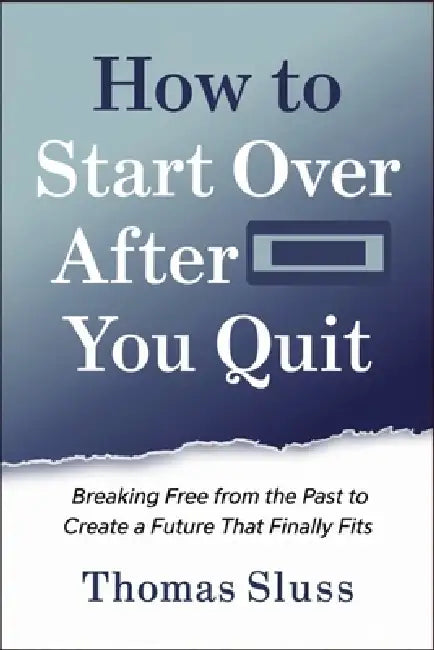 How to Start Over After You Quit: Breaking Free from the Past to Create a Future That Finally Fits by Thomas Sluss