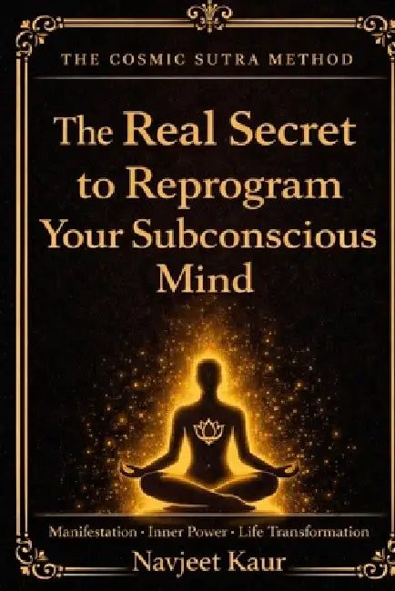 The Real Secret to Reprogram Your Subconscious Mind: Manifestation Inner Power Life Transformation by Navjeet Kaur