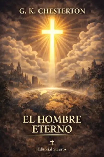 El hombre eterno: Una defensa histórica del cristianismo - Nueva traducción al castellano moderno by G. K. Chesterton, Carlos M. Larroque, Edirorial Stauros