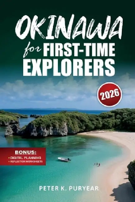 OKINAWA for FIRST-TIME EXPLORERS: 7-Day Stress-Free Itinerary with Local Cuisine & Scenic Hikes by Peter K. Puryear