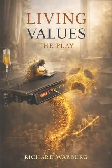 Living Values: The Play - A Verse Drama in Five Acts by Richard Warburg