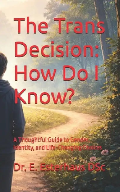 The Trans Decision: How Do I Know?: A Thoughtful Guide to Gender, Identity, and Life-Changing Choices by E. Esterhaus Dsc