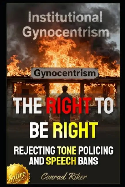 The Right To Be Right: Rejecting Tone Policing And Speech Bans by Conrad Riker