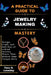 A Pratical Guide to Jewelry Making Mastery: Design, Craft, and Sell One-of-a-Kind Jewelry Pieces That Reflect Your Unique Style by Tara G. Loveday