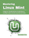 Mastering Linux Mint: A Beginner-Friendly Guide from Windows to Confident Daily Use with Linux Mint 22.3 Zena by Ethan K. Morray