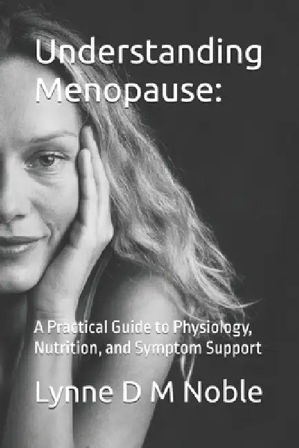 Understanding Menopause: : A Practical Guide to Physiology, Nutrition, and Symptom Support by Lynne D. M. Noble