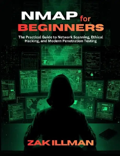 Nmap for Beginners: The Practical Guide to Network Scanning, Ethical Hacking, and Modern Penetration Testing by Zak Illman