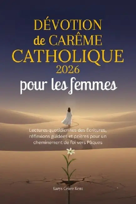 Dévotion de Carême catholique 2026 pour les femmes: Lectures quotidiennes des Écritures, réflexions guidées et prières pour un cheminement de foi vers by Karys Grace Kent