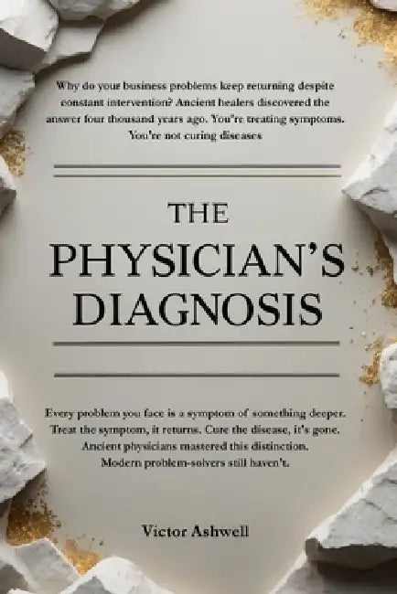 The Physician's Diagnosis: Ancient Wisdom on Problems, Symptoms, and True Cures by Victor Ashwell