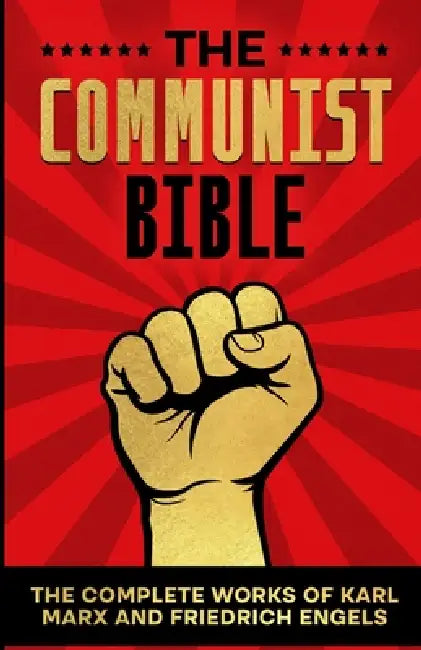 The Communist Bible: The Complete Works Of Karl Marx and Friedrich Engels (Communist Manifesto and Das Kapital) by Friedrich Engels, Adrienne Jaffery, Karl Marx