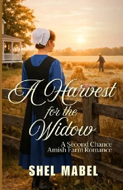 A Harvest for the Widow: A Second Chance Amish Farm Romance by Shel Mabel