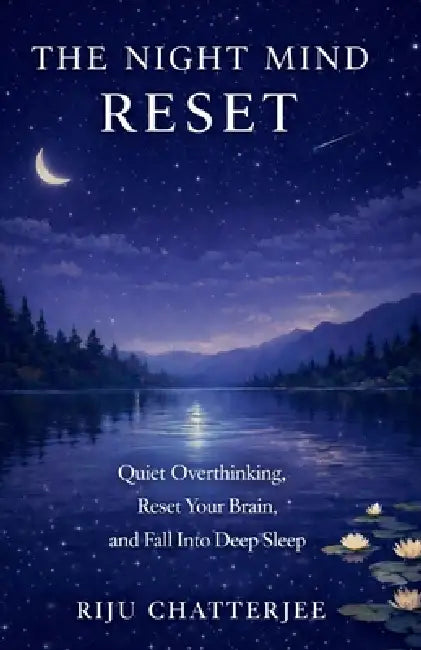 The Night Mind Reset: Quiet Overthinking, Reset Your Brain, and Fall Into Deep Sleep by Riju Chatterjee