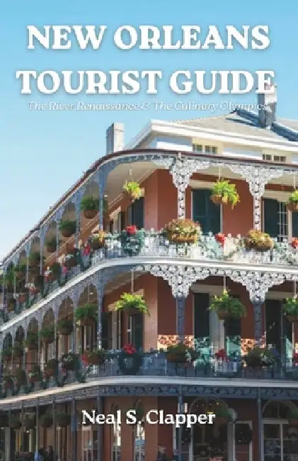 New Orleans Tourist Guide: The River Renaissance & The Culinary Olympics by Neal S. Clapper