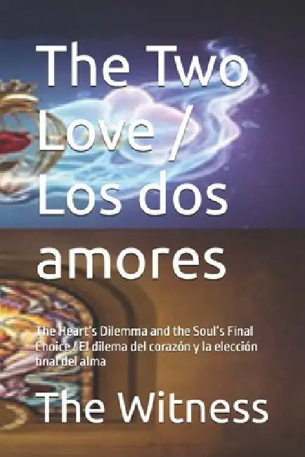 The Two Love / Los dos amores: The Heart's Dilemma and the Soul's Final Choice / El dilema del corazón y la elección final del alma by The Witness